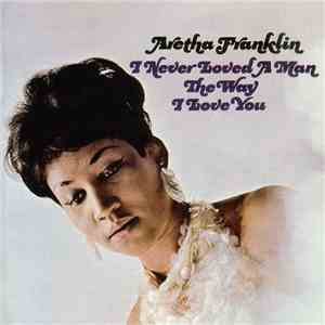 Aretha Franklin - I Never Loved A Man The Way I Love You download mp3 flac