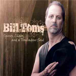 Bill Toms - Spirits, Chaos, And A Troubadour Soul download free