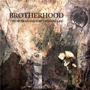 Brotherhood  - Two Worlds And In Between 2013-2017 download mp3 flac