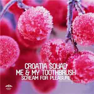 Croatia Squad, Me & My Toothbrush - Scream For Pleasure download free