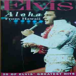 Elvis - Aloha From Hawaii - 30 Of Elvis' Greatest Hits download free
