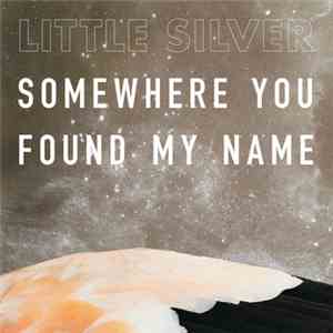 Little Silver - Somewhere You Found My Name download mp3 flac