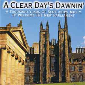 Various - A Clear Day's Dawnin' (A Thousand Years Of Scotland's Music To Welcome The New Parliament) download mp3 flac